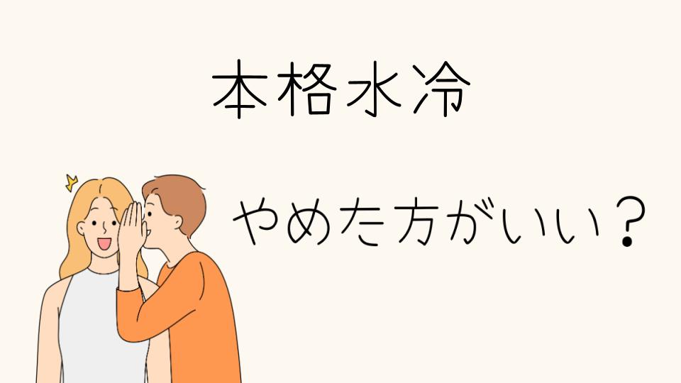 「本格水冷 やめとけ！予算や寿命を考えると…」