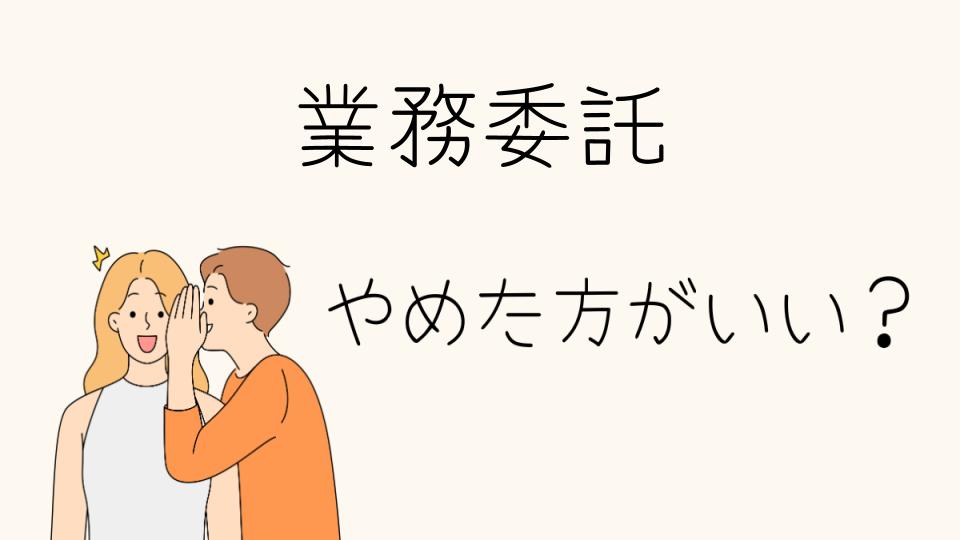 業務委託はやめとけって本当？リアルな実態を解説