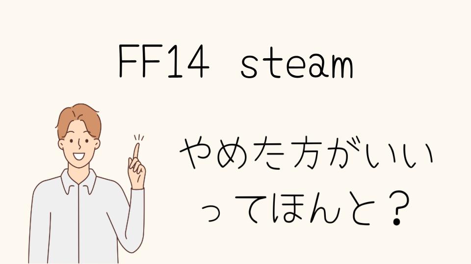 「FF14 steam やめとけ！実際に使ってわかったメリットとデメリット」