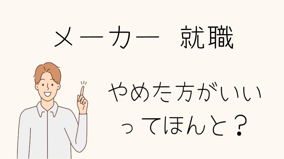 メーカー就職やめとけ？魅力とリスクを比較しよう