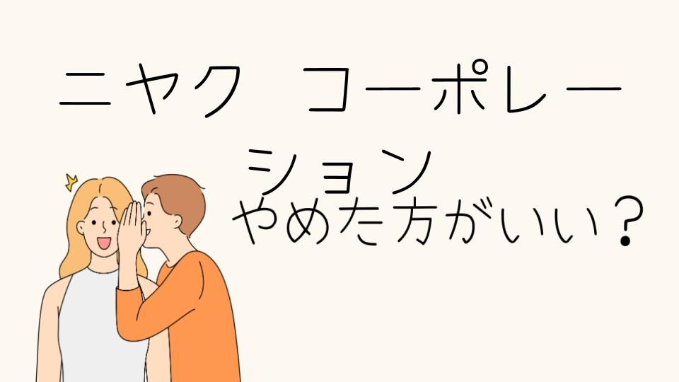 ニヤクコーポレーションはやめとけ！と言われる理由