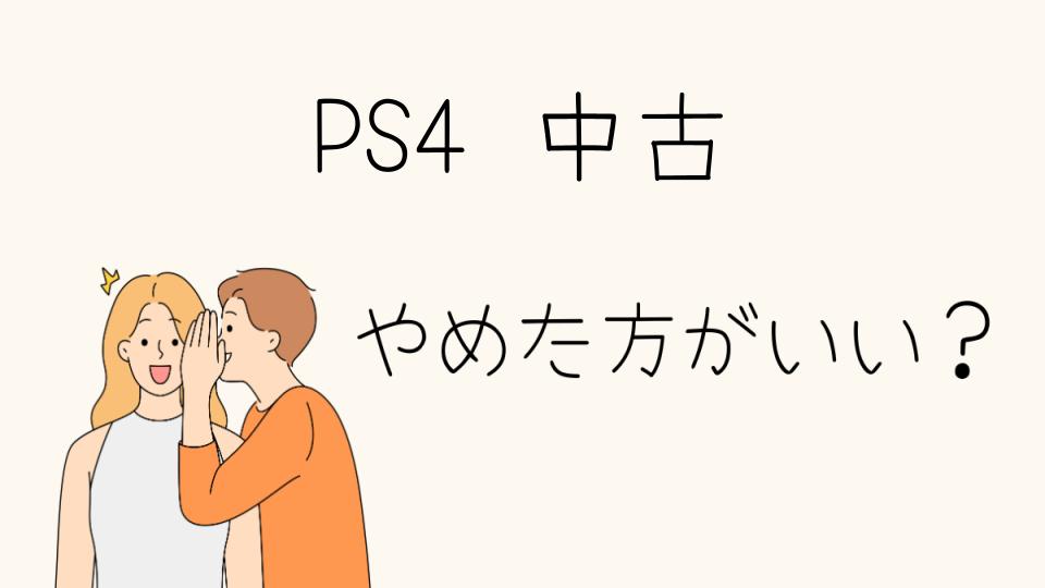 「中古のPS4 やめたほうがいい？購入前に考えたいポイント」