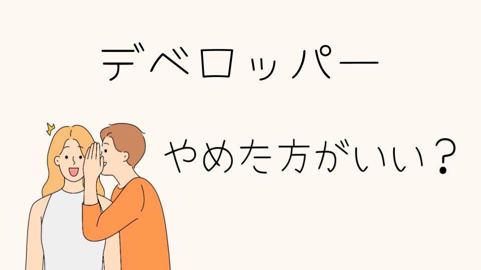 デベロッパーはやめとけ？考えるべきポイントを解説