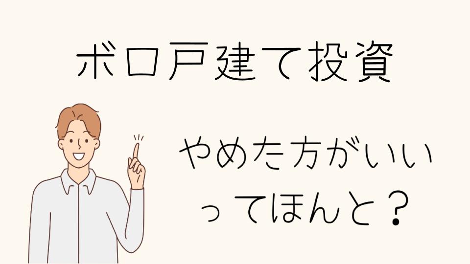 ボロ戸建て投資はやめたほうがいい？後悔しないために