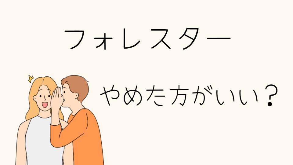 フォレスターはやめとけ？選ぶ前に知っておきたいポイント