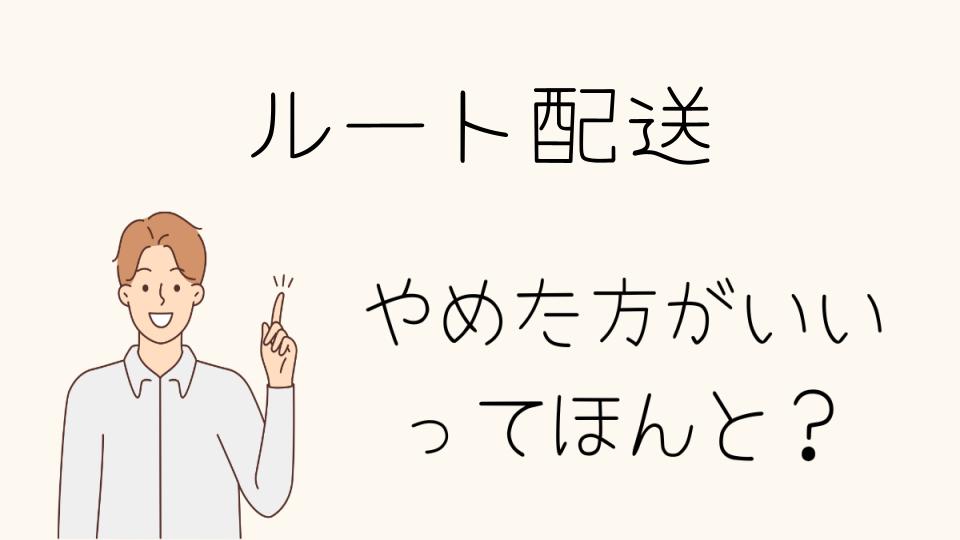 「ルート配送 やめとけ！他の仕事との違い」