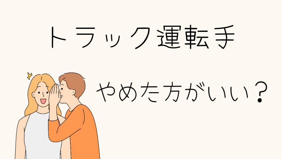 「トラック運転手やめとけと言われる理由とは？」