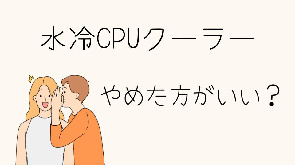 「水冷CPUクーラー やめとけ！音が気になる理由とは」